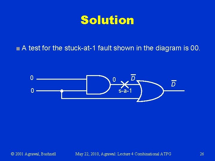 Solution ■ A test for the stuck-at-1 fault shown in the diagram is 00.