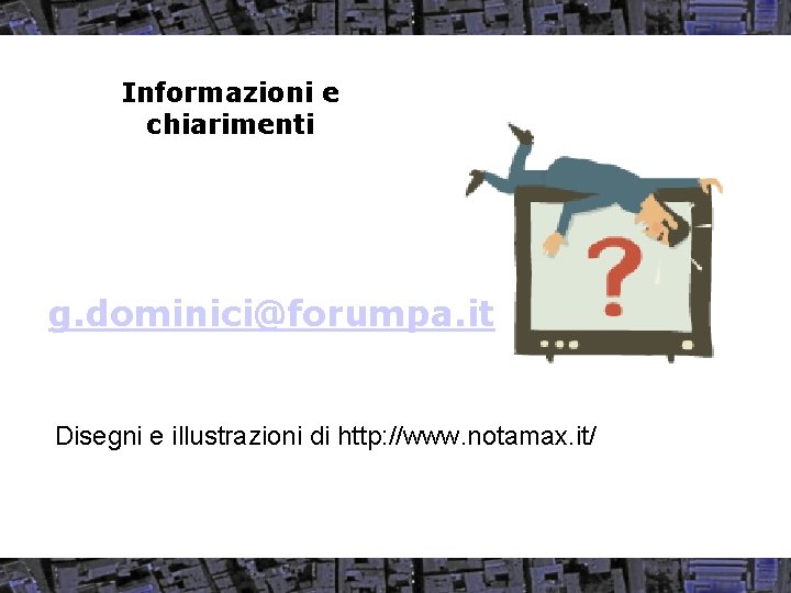 Informazioni e chiarimenti g. dominici@forumpa. it Disegni e illustrazioni di http: //www. notamax. it/
