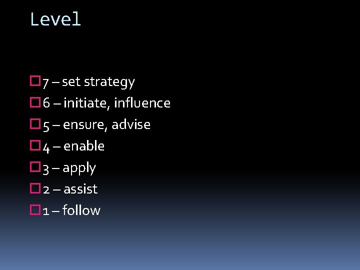 Level 7 – set strategy 6 – initiate, influence 5 – ensure, advise 4