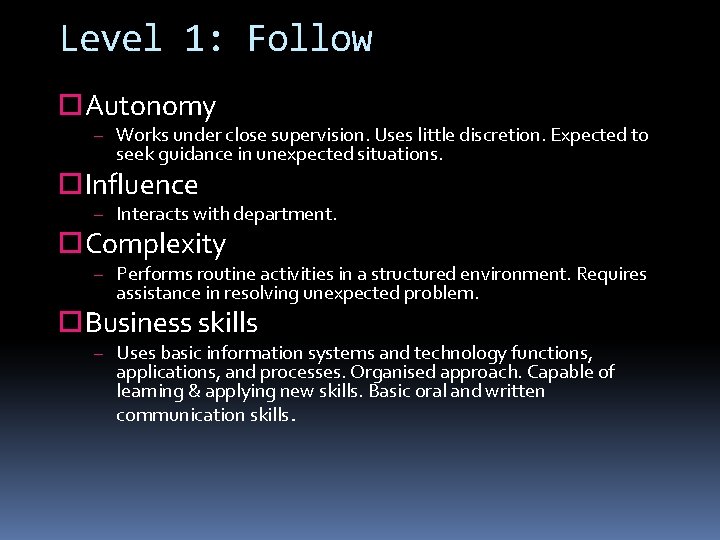 Level 1: Follow Autonomy – Works under close supervision. Uses little discretion. Expected to