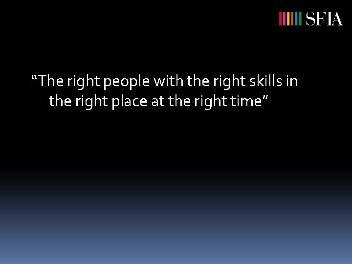 “The right people with the right skills in the right place at the right