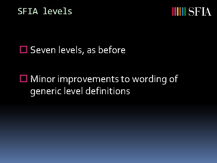 SFIA levels Seven levels, as before Minor improvements to wording of generic level definitions