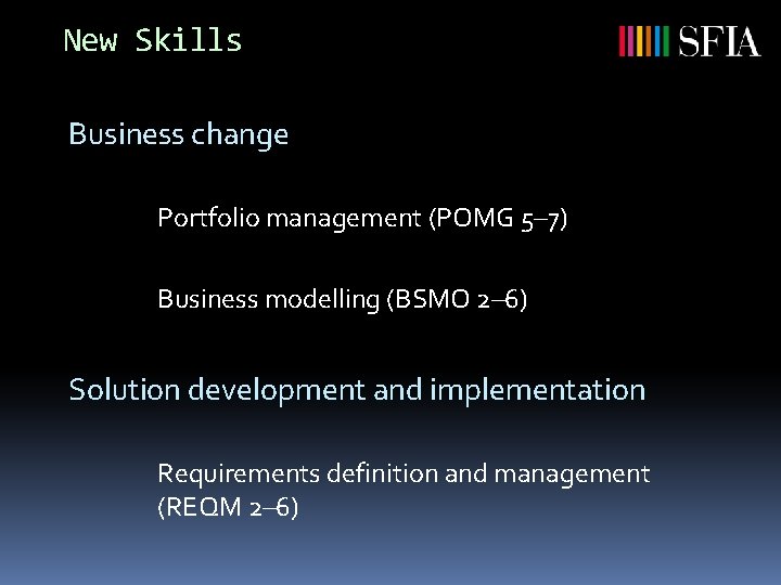 New Skills Business change Portfolio management (POMG 5– 7) Business modelling (BSMO 2– 6)