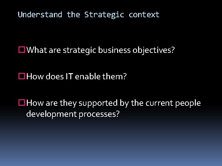 Understand the Strategic context What are strategic business objectives? How does IT enable them?