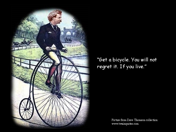 “Get a bicycle. You will not regret it. If you live. ” Picture from