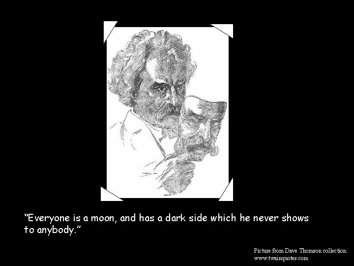 “Everyone is a moon, and has a dark side which he never shows to