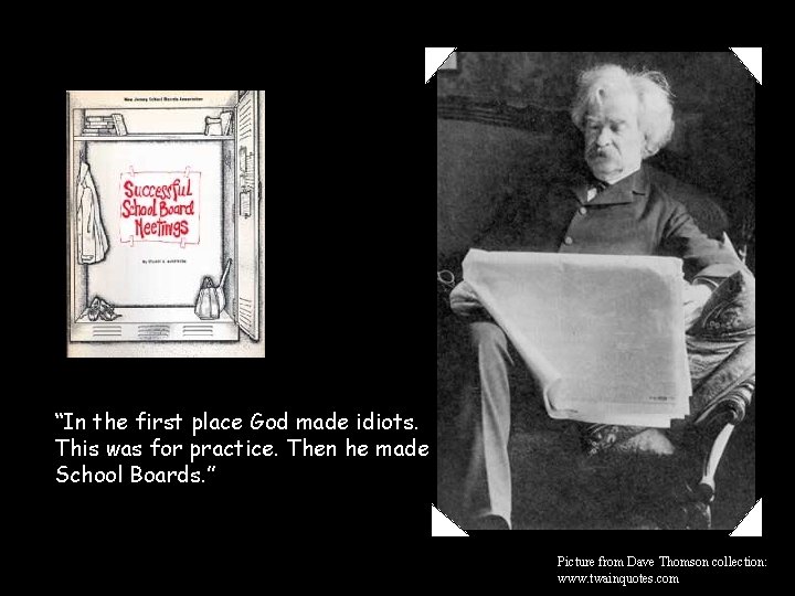 “In the first place God made idiots. This was for practice. Then he made