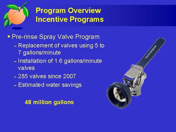 Program Overview Incentive Programs § Pre-rinse Spray Valve Program – – Replacement of valves