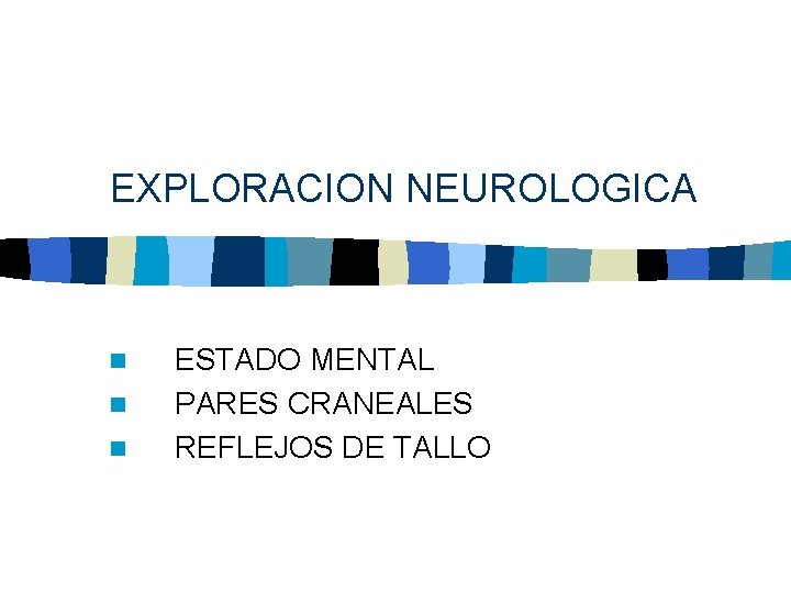 EXPLORACION NEUROLOGICA n n n ESTADO MENTAL PARES CRANEALES REFLEJOS DE TALLO 