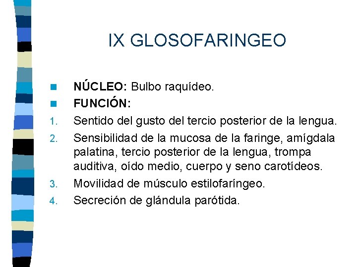 IX GLOSOFARINGEO n n 1. 2. 3. 4. NÚCLEO: Bulbo raquídeo. FUNCIÓN: Sentido del