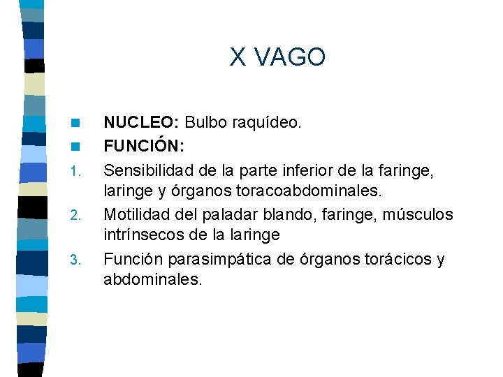 X VAGO n n 1. 2. 3. NUCLEO: Bulbo raquídeo. FUNCIÓN: Sensibilidad de la