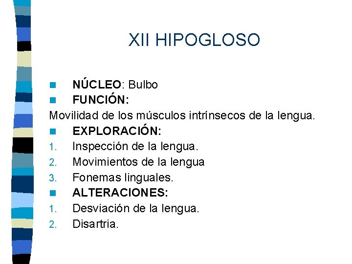 XII HIPOGLOSO NÚCLEO: Bulbo n FUNCIÓN: Movilidad de los músculos intrínsecos de la lengua.
