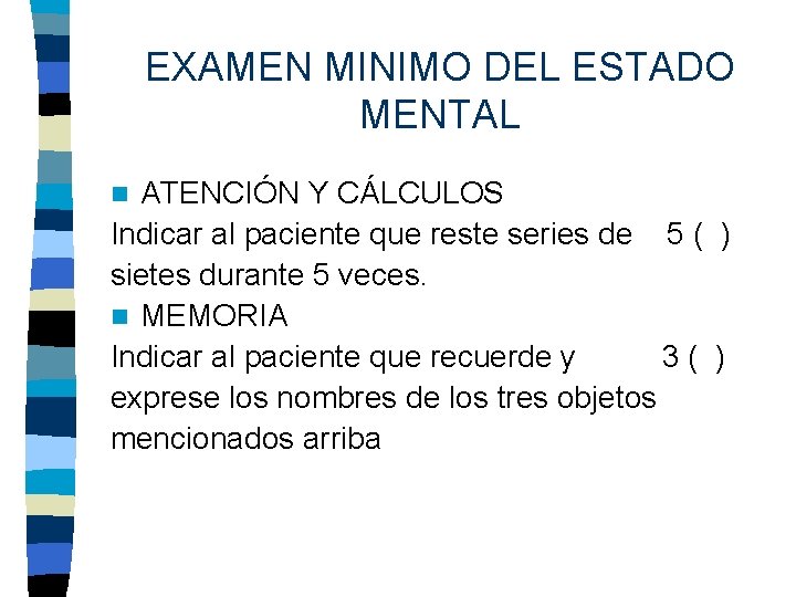 EXAMEN MINIMO DEL ESTADO MENTAL ATENCIÓN Y CÁLCULOS Indicar al paciente que reste series