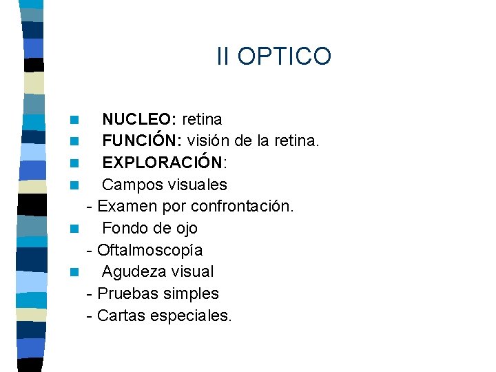 II OPTICO n n n NUCLEO: retina FUNCIÓN: visión de la retina. EXPLORACIÓN: Campos