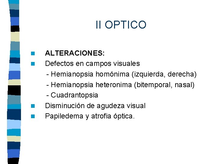 II OPTICO n n ALTERACIONES: Defectos en campos visuales - Hemianopsia homónima (izquierda, derecha)