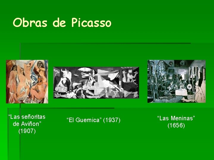 Obras de Picasso “Las señoritas de Aviñon” (1907) “El Guernica” (1937) “Las Meninas” (1656)