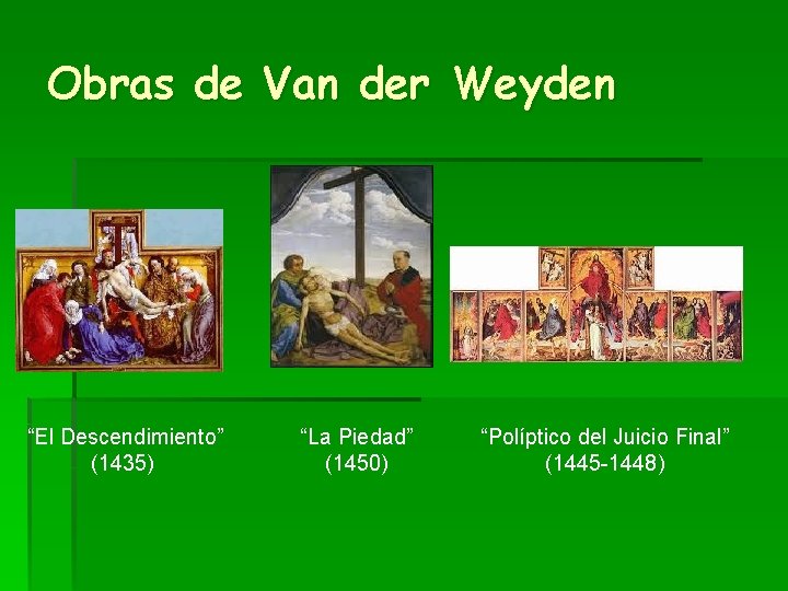 Obras de Van der Weyden “El Descendimiento” (1435) “La Piedad” (1450) “Políptico del Juicio