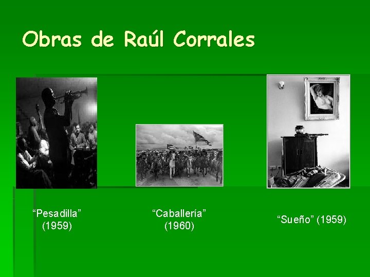 Obras de Raúl Corrales “Pesadilla” (1959) “Caballería” (1960) “Sueño” (1959) 