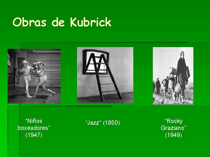Obras de Kubrick “Niños boxeadores” (1947) “Jazz” (1950) “Rocky Graziano” (1949) 
