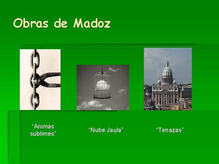 Obras de Madoz “Animas sublimes” “Nube Jaula” “Tenazas” 