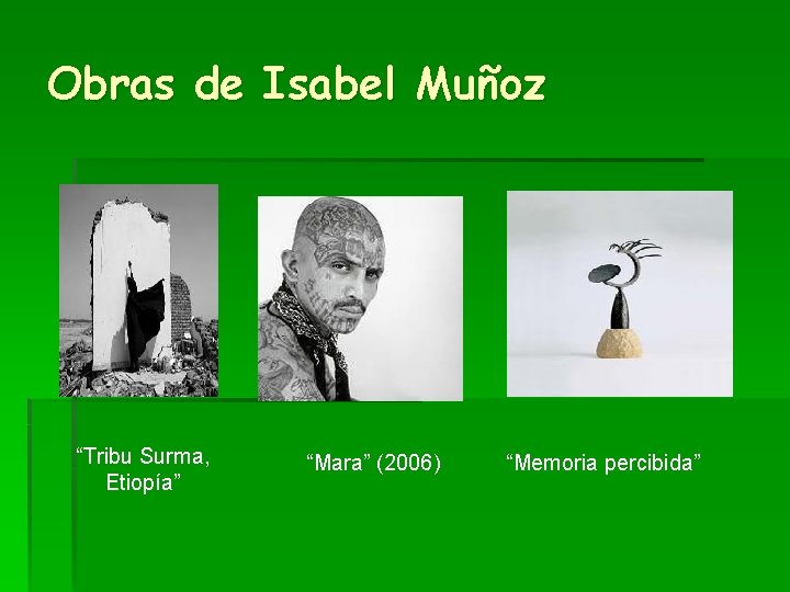 Obras de Isabel Muñoz “Tribu Surma, Etiopía” “Mara” (2006) “Memoria percibida” 
