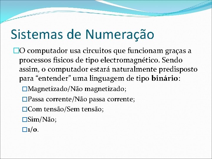 Sistemas de Numeração �O computador usa circuitos que funcionam graças a processos físicos de