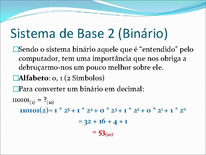 Sistema de Base 2 (Binário) �Sendo o sistema binário aquele que é “entendido” pelo