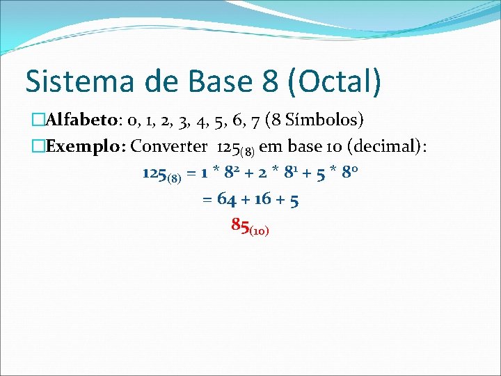 Sistema de Base 8 (Octal) �Alfabeto: 0, 1, 2, 3, 4, 5, 6, 7