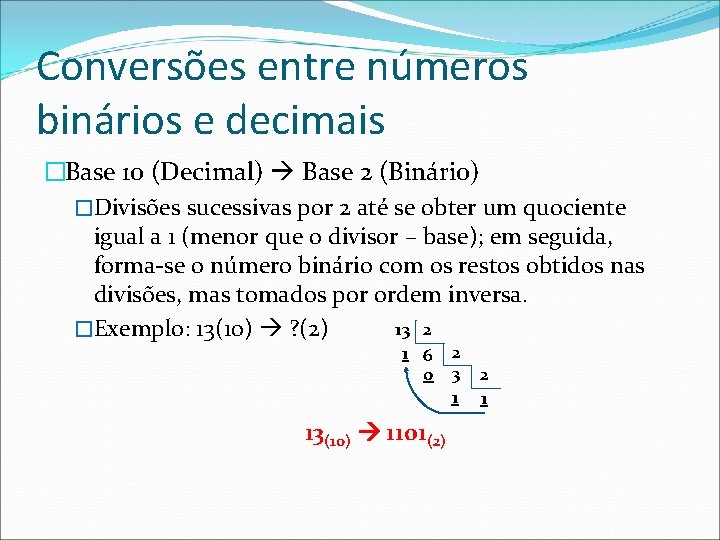 Conversões entre números binários e decimais �Base 10 (Decimal) Base 2 (Binário) �Divisões sucessivas