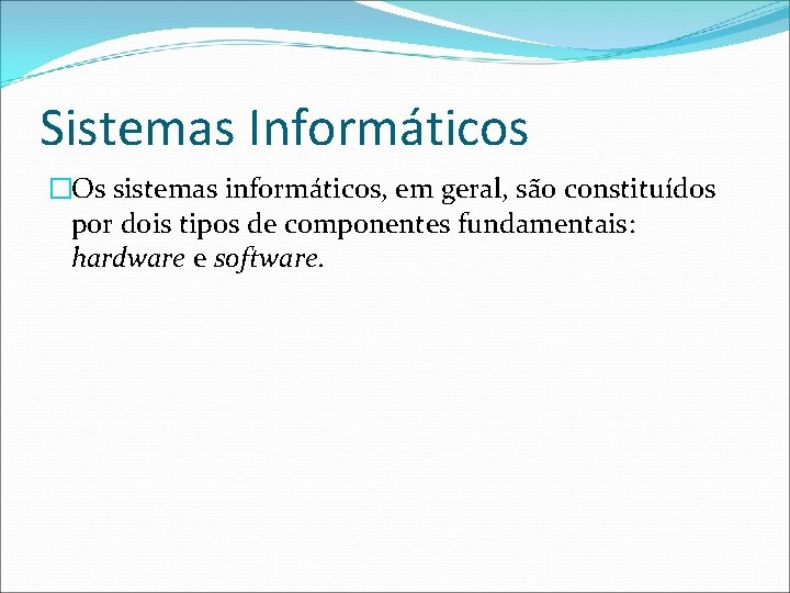 Sistemas Informáticos �Os sistemas informáticos, em geral, são constituídos por dois tipos de componentes