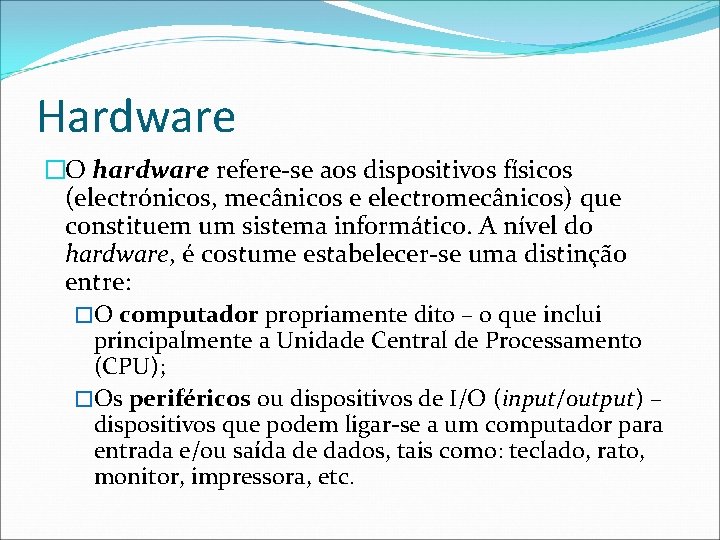 Hardware �O hardware refere-se aos dispositivos físicos (electrónicos, mecânicos e electromecânicos) que constituem um