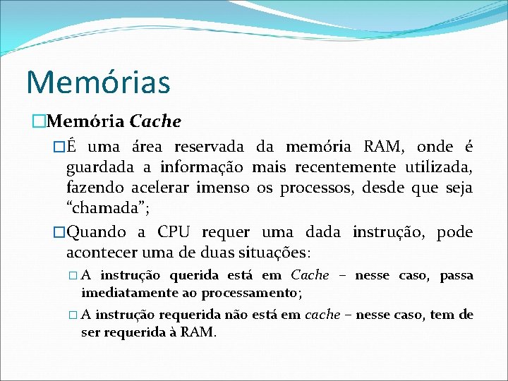 Memórias �Memória Cache �É uma área reservada da memória RAM, onde é guardada a