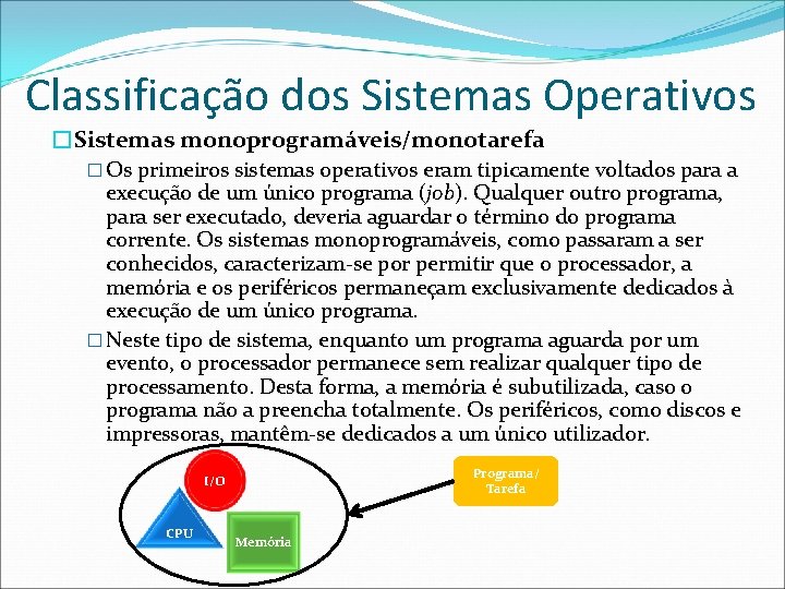 Classificação dos Sistemas Operativos �Sistemas monoprogramáveis/monotarefa � Os primeiros sistemas operativos eram tipicamente voltados