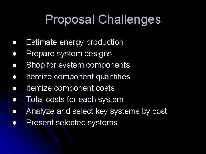 Proposal Challenges l l l l Estimate energy production Prepare system designs Shop for