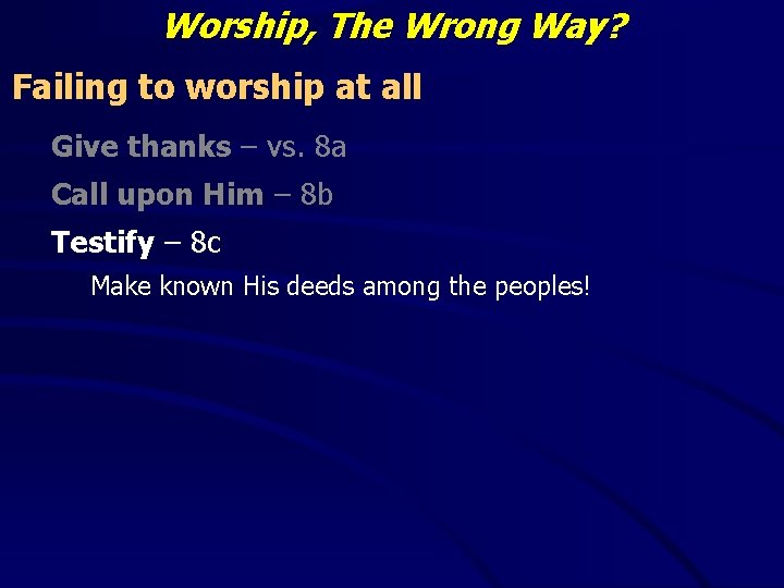 Worship, The Wrong Way? Failing to worship at all Give thanks – vs. 8