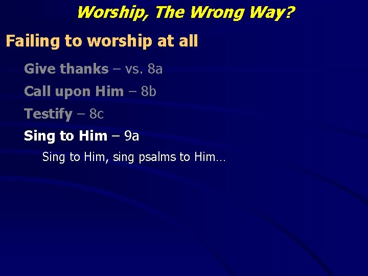 Worship, The Wrong Way? Failing to worship at all Give thanks – vs. 8