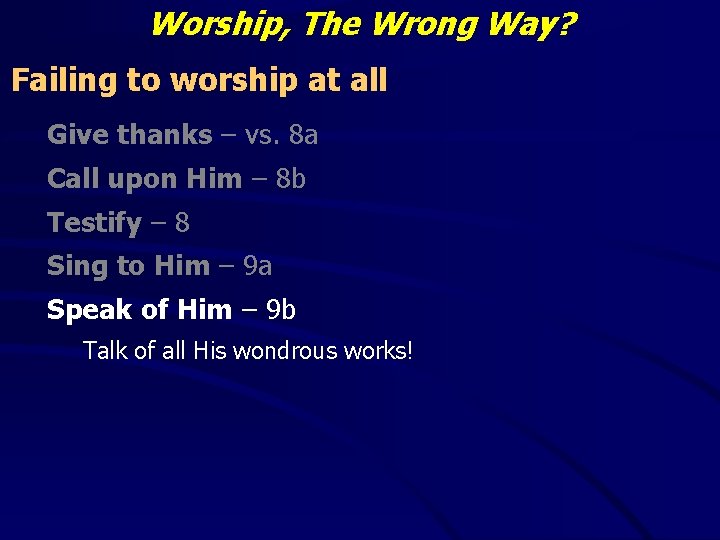 Worship, The Wrong Way? Failing to worship at all Give thanks – vs. 8