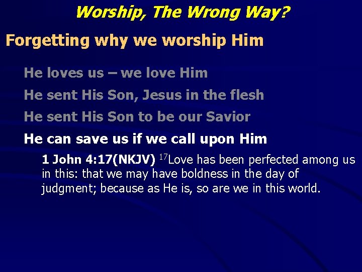 Worship, The Wrong Way? Forgetting why we worship Him He loves us – we