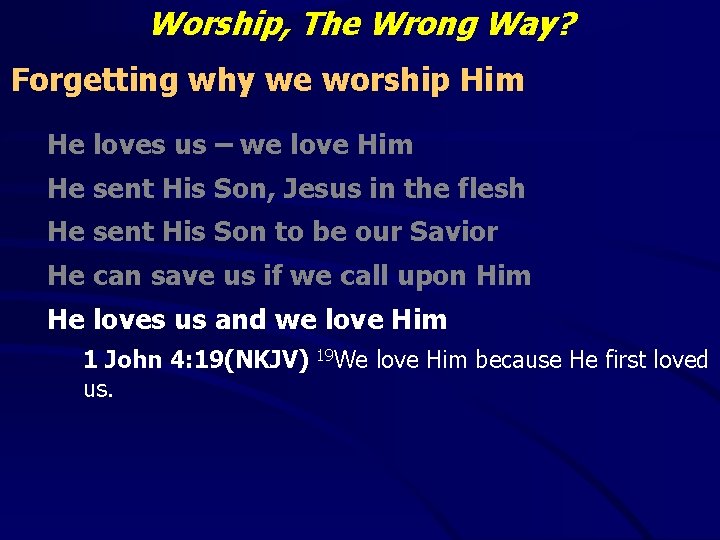 Worship, The Wrong Way? Forgetting why we worship Him He loves us – we