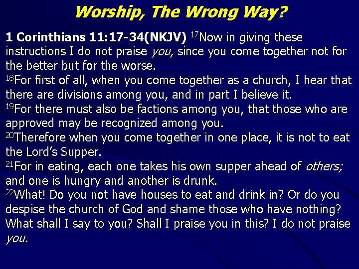 Worship, The Wrong Way? 1 Corinthians 11: 17 -34(NKJV) 17 Now in giving these