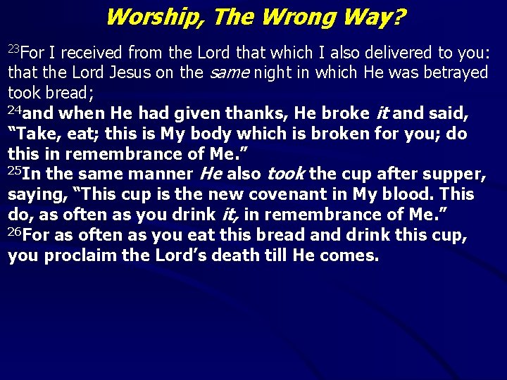 Worship, The Wrong Way? 23 For I received from the Lord that which I