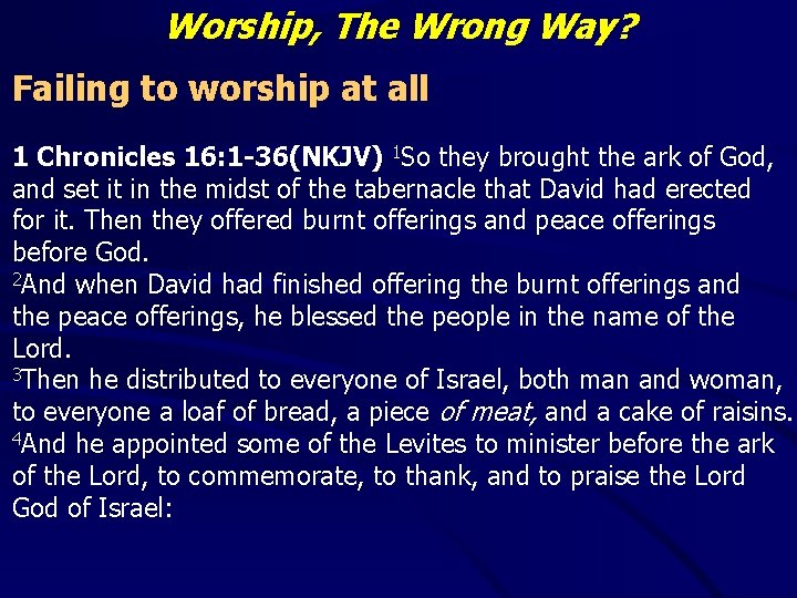 Worship, The Wrong Way? Failing to worship at all 1 Chronicles 16: 1 -36(NKJV)