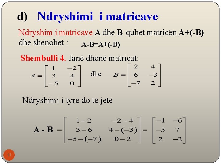 d) Ndryshimi i matricave Ndryshim i matricave A dhe B quhet matricën A+(-B) dhe