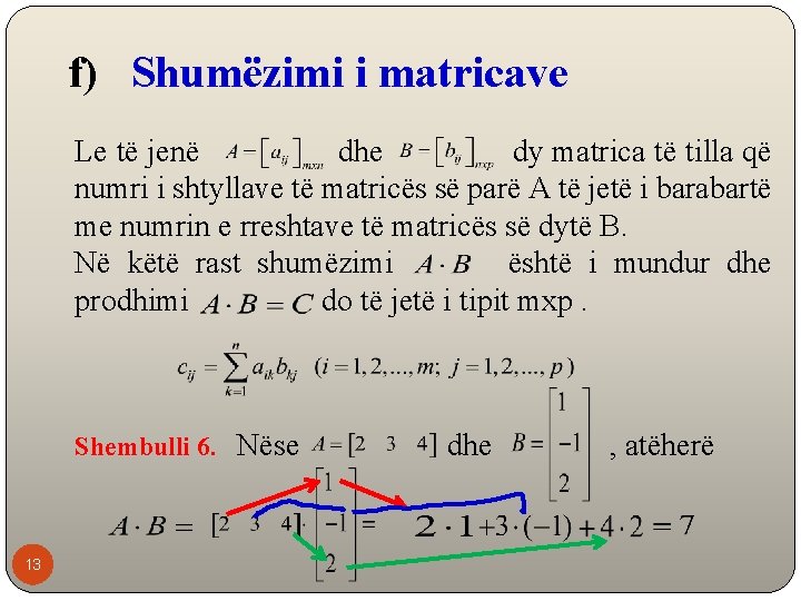 f) Shumëzimi i matricave Le të jenë dhe dy matrica të tilla që numri