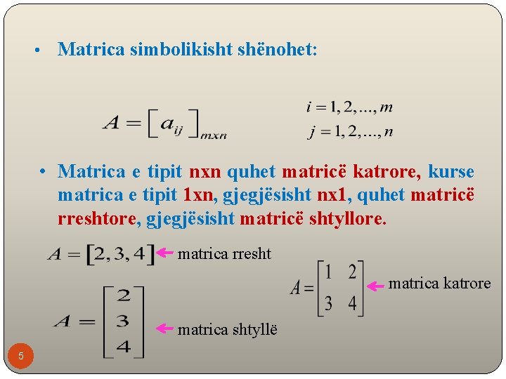  • Matrica simbolikisht shënohet: • Matrica e tipit nxn quhet matricë katrore, kurse