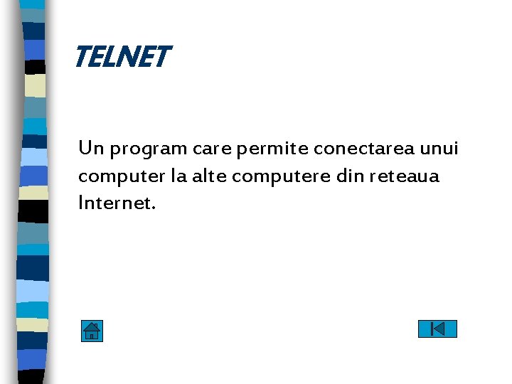 TELNET Un program care permite conectarea unui computer la alte computere din reteaua Internet.