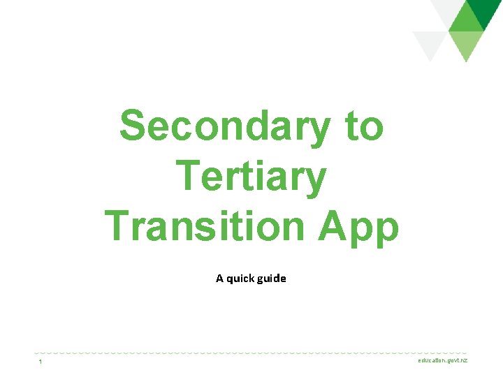 Secondary to Tertiary Transition App A quick guide 1 education. govt. nz 