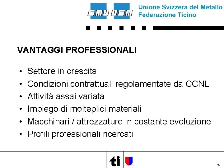 VANTAGGI PROFESSIONALI • • • Settore in crescita Condizioni contrattuali regolamentate da CCNL Attività