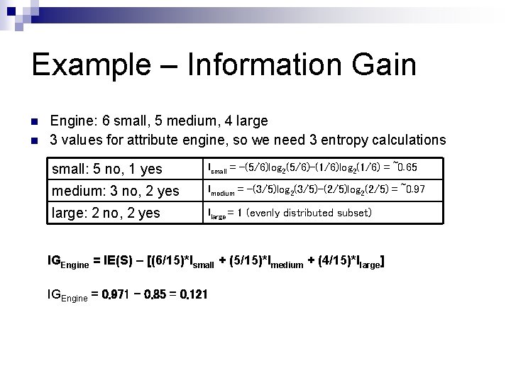 Example – Information Gain n n Engine: 6 small, 5 medium, 4 large 3 Example – Information Gain n n Engine: 6 small, 5 medium, 4 large 3