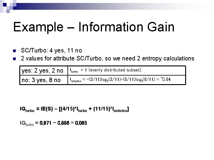 Example – Information Gain n n SC/Turbo: 4 yes, 11 no 2 values for Example – Information Gain n n SC/Turbo: 4 yes, 11 no 2 values for